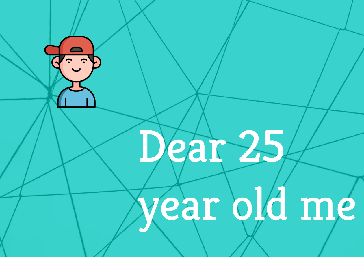 What I Would Tell My 25-Year-Old Self